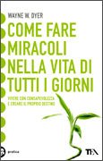 Come fare miracoli nella vita di tutti i giorni W.W.Dyer