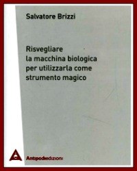 Risvegliare la macchina biologica per utilizzarla come strumento magico. Salvatore Brizzi